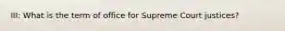 III: What is the term of office for Supreme Court justices?