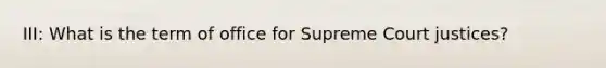 III: What is the term of office for Supreme Court justices?