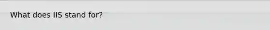 What does IIS stand for?