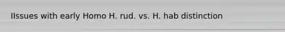 IIssues with early Homo H. rud. vs. H. hab distinction