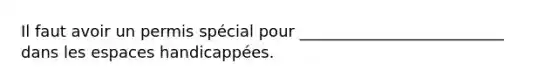 Il faut avoir un permis spécial pour __________________________ dans les espaces handicappées.