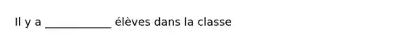 Il y a ____________ élèves dans la classe