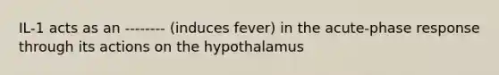 IL-1 acts as an -------- (induces fever) in the acute-phase response through its actions on the hypothalamus