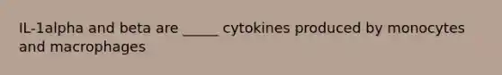 IL-1alpha and beta are _____ cytokines produced by monocytes and macrophages