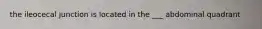 the ileocecal junction is located in the ___ abdominal quadrant