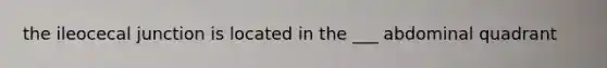 the ileocecal junction is located in the ___ abdominal quadrant