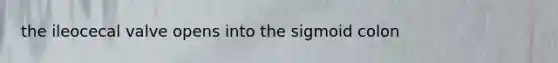 the ileocecal valve opens into the sigmoid colon