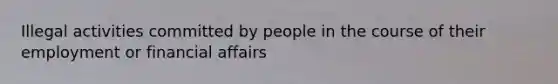 Illegal activities committed by people in the course of their employment or financial affairs