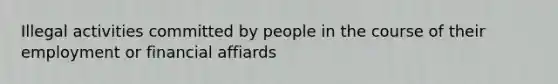 Illegal activities committed by people in the course of their employment or financial affiards