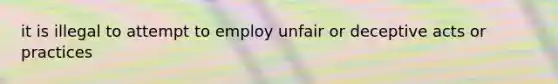 it is illegal to attempt to employ unfair or deceptive acts or practices