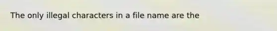 The only illegal characters in a file name are the