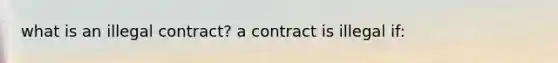 what is an illegal contract? a contract is illegal if: