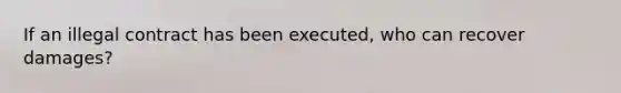 If an illegal contract has been executed, who can recover damages?