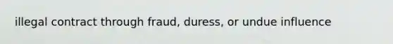 illegal contract through fraud, duress, or undue influence