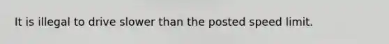 It is illegal to drive slower than the posted speed limit.