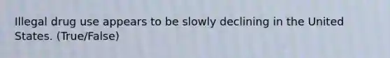 Illegal drug use appears to be slowly declining in the United States. (True/False)