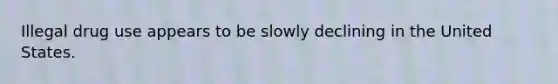 Illegal drug use appears to be slowly declining in the United States.