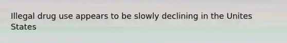 Illegal drug use appears to be slowly declining in the Unites States