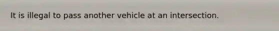 It is illegal to pass another vehicle at an intersection.