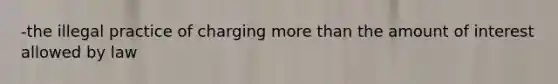 -the illegal practice of charging more than the amount of interest allowed by law