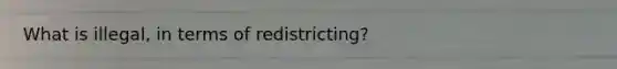 What is illegal, in terms of redistricting?