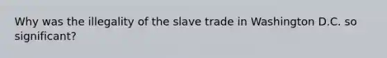 Why was the illegality of the slave trade in Washington D.C. so significant?