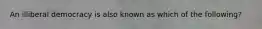 An illiberal democracy is also known as which of the following?