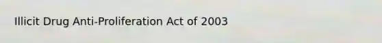 Illicit Drug Anti-Proliferation Act of 2003