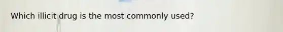 Which illicit drug is the most commonly used?