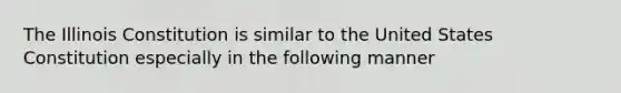 The Illinois Constitution is similar to the United States Constitution especially in the following manner