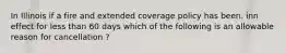 In Illinois if a fire and extended coverage policy has been. inn effect for less than 60 days which of the following is an allowable reason for cancellation ?