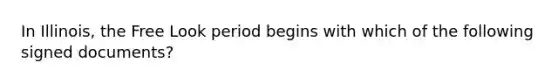 In Illinois, the Free Look period begins with which of the following signed documents?