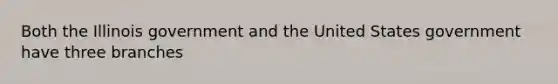 Both the Illinois government and the United States government have three branches