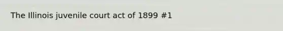 The Illinois juvenile court act of 1899 #1