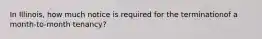 In Illinois, how much notice is required for the terminationof a month-to-month tenancy?