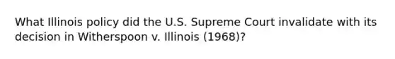 What Illinois policy did the U.S. Supreme Court invalidate with its decision in Witherspoon v. Illinois (1968)?