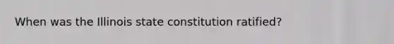 When was the Illinois state constitution ratified?