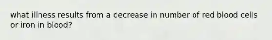 what illness results from a decrease in number of red blood cells or iron in blood?