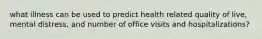 what illness can be used to predict health related quality of live, mental distress, and number of office visits and hospitalizations?