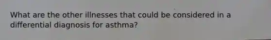 What are the other illnesses that could be considered in a differential diagnosis for asthma?