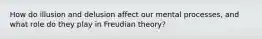 How do illusion and delusion affect our mental processes, and what role do they play in Freudian theory?