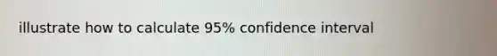 illustrate how to calculate 95% confidence interval