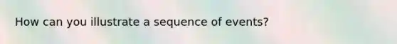 How can you illustrate a sequence of events?