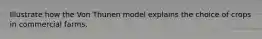 Illustrate how the Von Thunen model explains the choice of crops in commercial farms.
