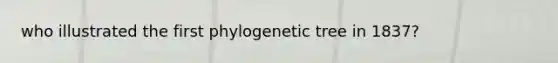 who illustrated the first phylogenetic tree in 1837?