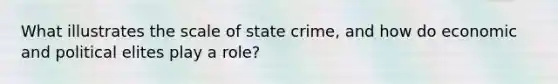 What illustrates the scale of state crime, and how do economic and political elites play a role?