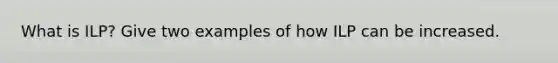 What is ILP? Give two examples of how ILP can be increased.