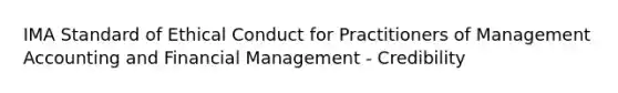 IMA Standard of Ethical Conduct for Practitioners of Management Accounting and Financial Management - Credibility