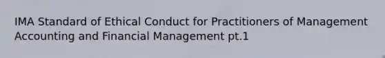 IMA Standard of Ethical Conduct for Practitioners of Management Accounting and Financial Management pt.1