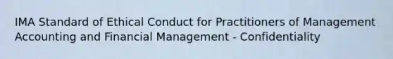 IMA Standard of Ethical Conduct for Practitioners of Management Accounting and Financial Management - Confidentiality